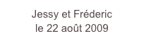 Jessy et Fréderic
le 22 août 2009