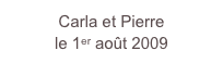 Carla et Pierre
le 1er août 2009